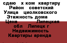 сдаю 2-х ком. квартиру › Район ­ советский › Улица ­ циолковского › Этажность дома ­ 5 › Цена ­ 9 000 - Липецкая обл., Липецк г. Недвижимость » Квартиры аренда   
